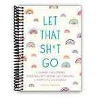 Let That Sh*t Go: A Journal for Leaving Your Bullsh*t Behind and Creating a Happy Life (Spiral Bound)